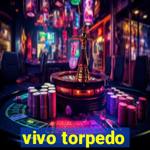 vivo torpedo